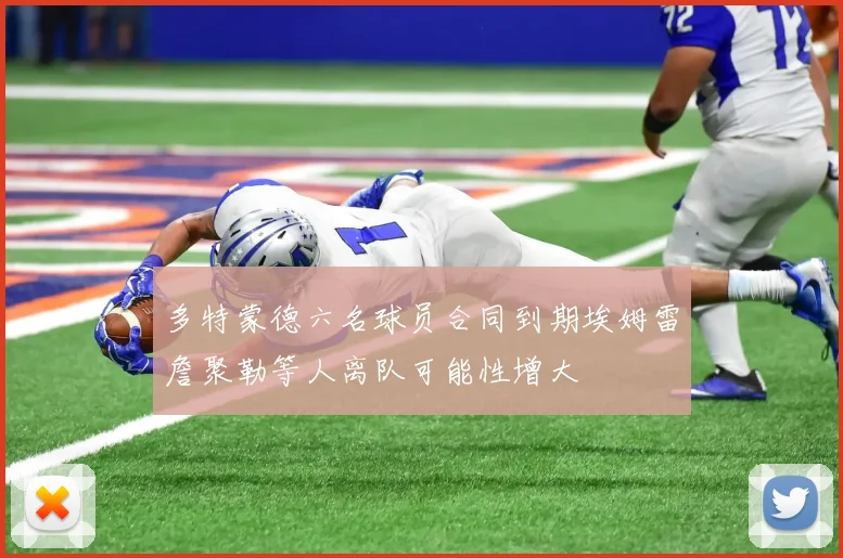 多特蒙德六名球员合同到期埃姆雷詹聚勒等人离队可能性增大