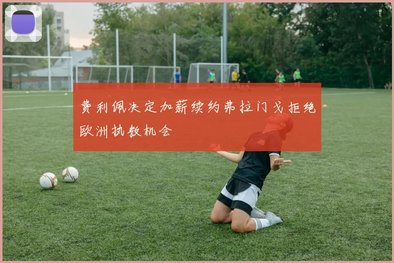 费利佩决定加薪续约弗拉门戈拒绝欧洲执教机会