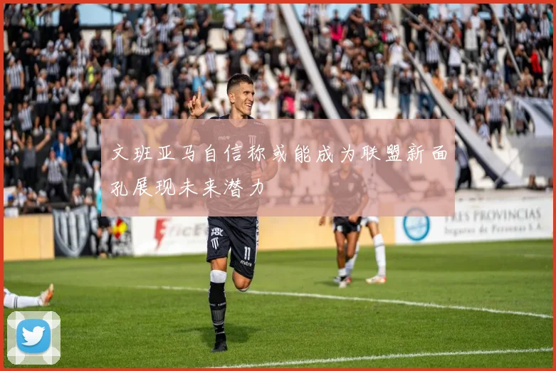 文班亚马自信称或能成为联盟新面孔展现未来潜力