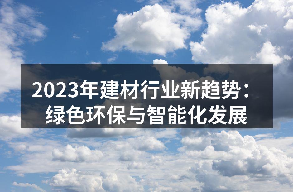 2023年建材行业新趋势：绿色环保与智能化发展
