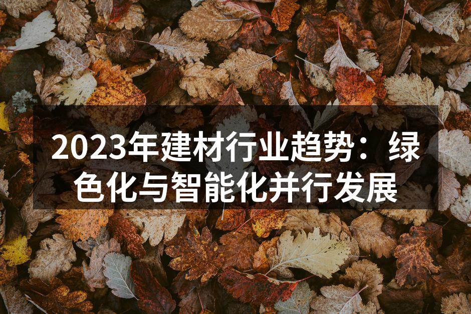 2023年建材行业趋势：绿色化与智能化并行发展